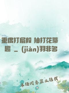 重度打屁股 抽打花蒂筆趣閣